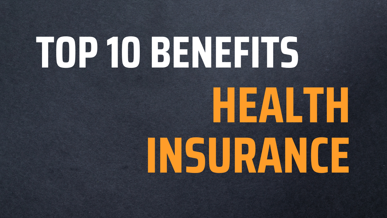 Unlocking the Top 10 Benefits of Health Insurance: A Comprehensive Guide