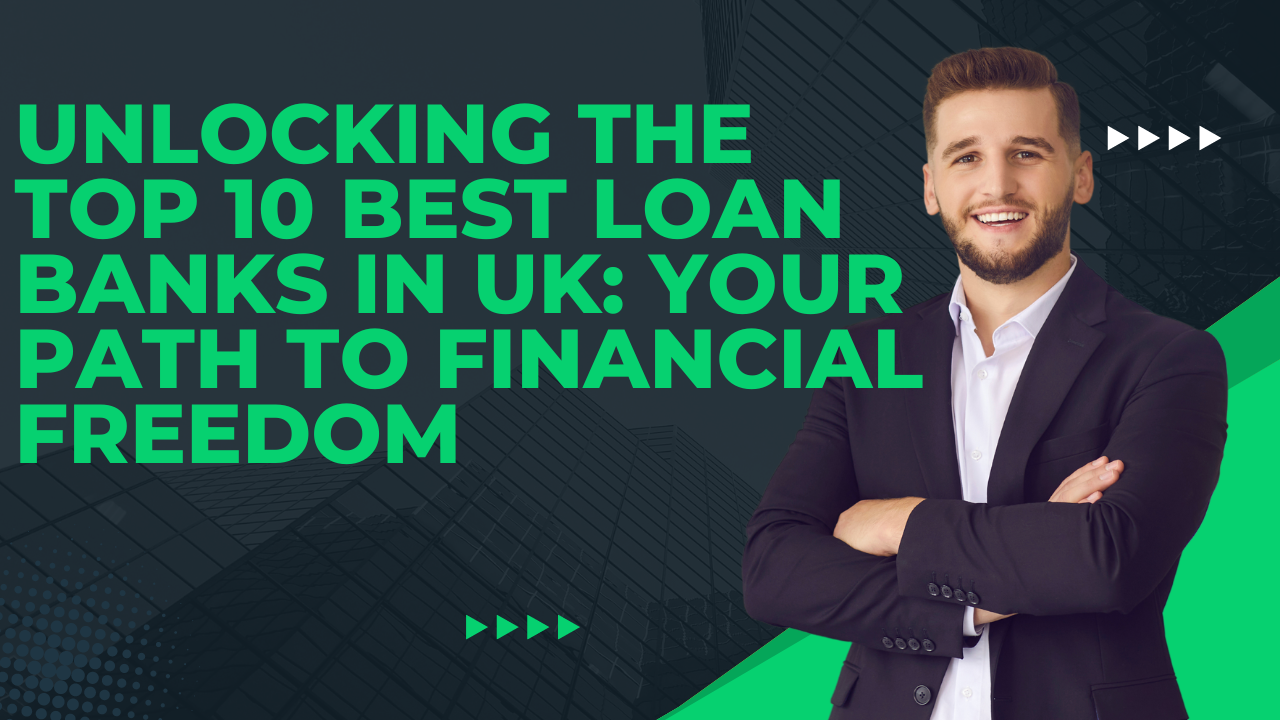 Unlocking the Top 10 Best Loan Banks in UK: Your Path to Financial Freedom